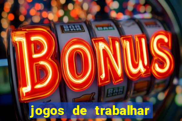 jogos de trabalhar para ganhar dinheiro